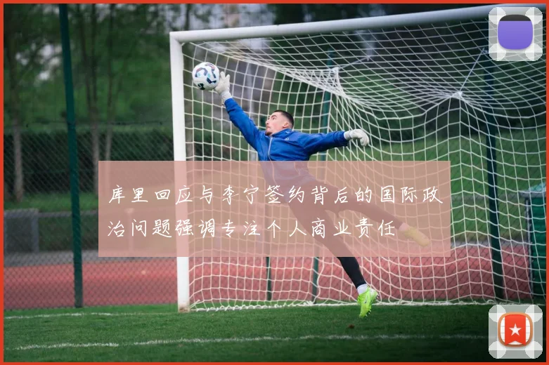 库里回应与李宁签约背后的国际政治问题强调专注个人商业责任
