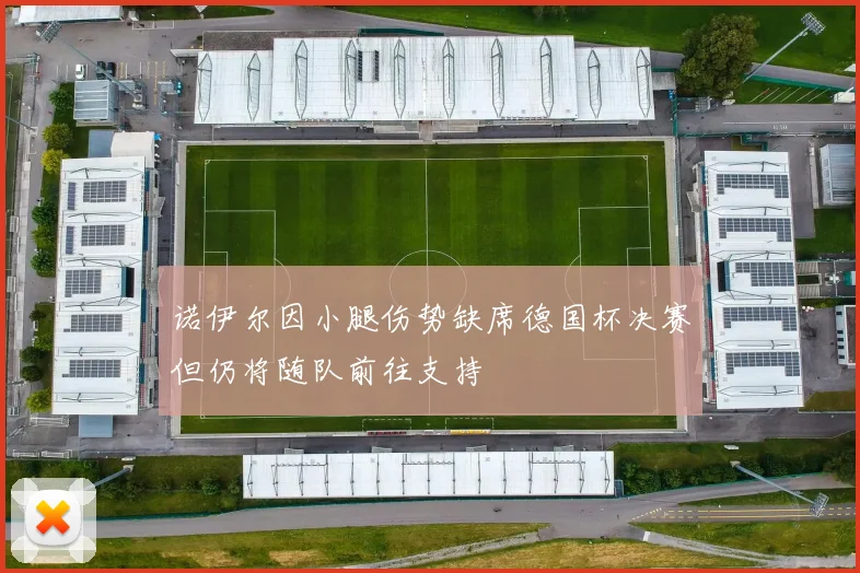 诺伊尔因小腿伤势缺席德国杯决赛但仍将随队前往支持